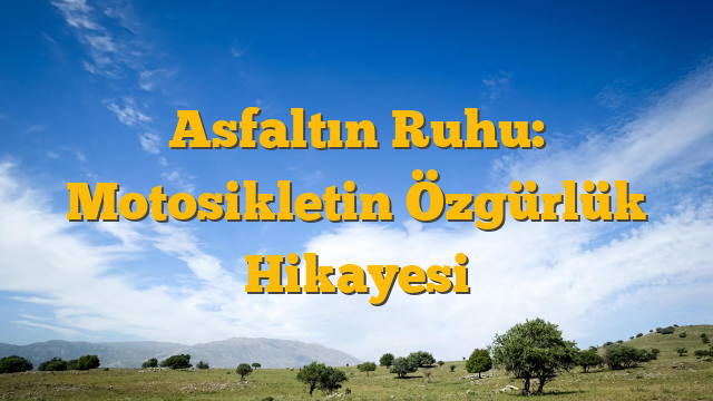 Asfaltın Ruhu: Motosikletin Özgürlük Hikayesi