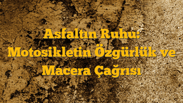 Asfaltın Ruhu: Motosikletin Özgürlük ve Macera Çağrısı