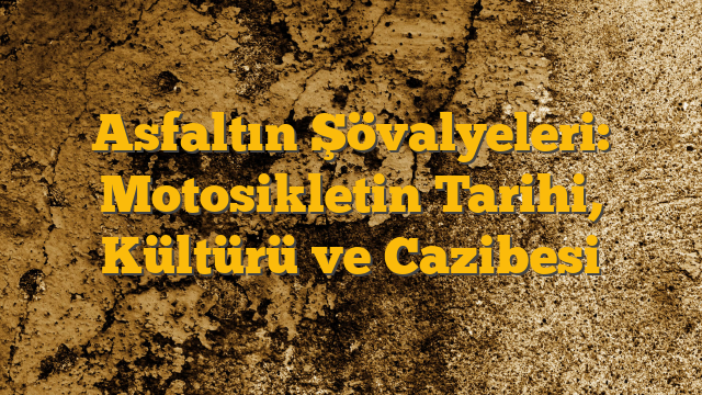 Asfaltın Şövalyeleri: Motosikletin Tarihi, Kültürü ve Cazibesi