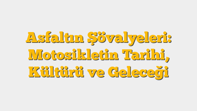 Asfaltın Şövalyeleri: Motosikletin Tarihi, Kültürü ve Geleceği