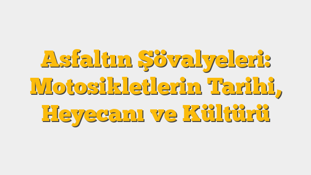 Asfaltın Şövalyeleri: Motosikletlerin Tarihi, Heyecanı ve Kültürü