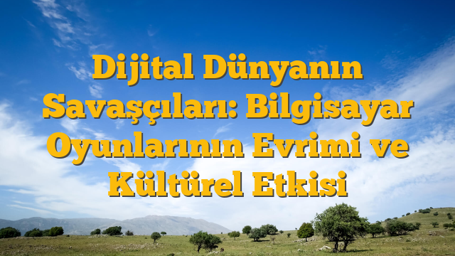 Dijital Dünyanın Savaşçıları: Bilgisayar Oyunlarının Evrimi ve Kültürel Etkisi