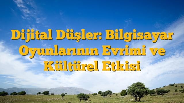 Dijital Düşler: Bilgisayar Oyunlarının Evrimi ve Kültürel Etkisi