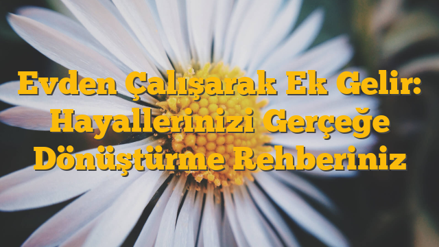Evden Çalışarak Ek Gelir: Hayallerinizi Gerçeğe Dönüştürme Rehberiniz