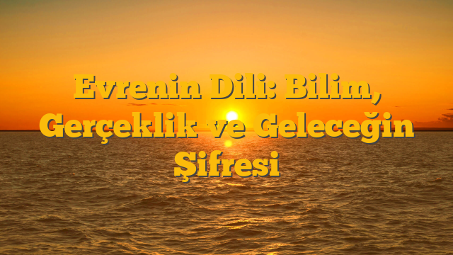 Evrenin Dili: Bilim, Gerçeklik ve Geleceğin Şifresi