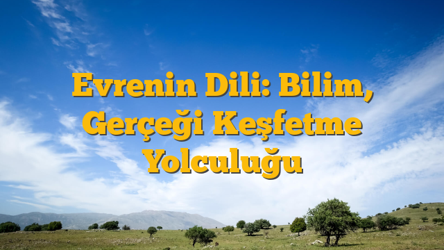 Evrenin Dili: Bilim, Gerçeği Keşfetme Yolculuğu