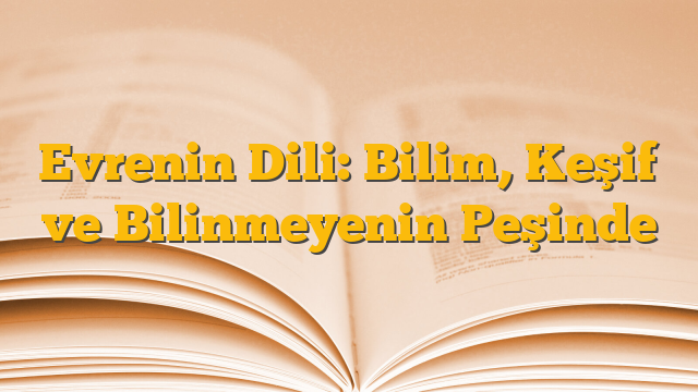 Evrenin Dili: Bilim, Keşif ve Bilinmeyenin Peşinde