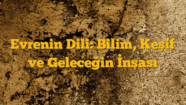 Evrenin Dili: Bilim, Keşif ve Geleceğin İnşası