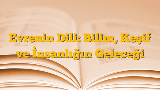 Evrenin Dili: Bilim, Keşif ve İnsanlığın Geleceği