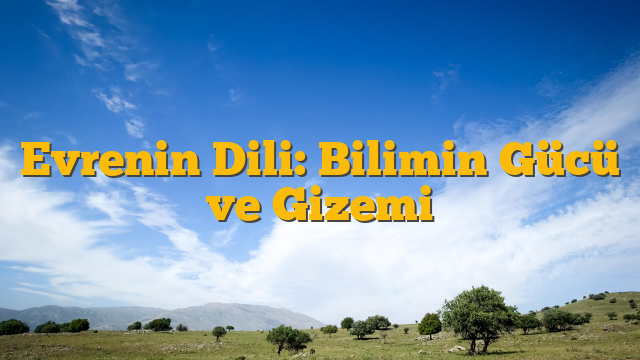 Evrenin Dili: Bilimin Gücü ve Gizemi