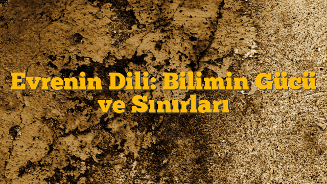 Evrenin Dili: Bilimin Gücü ve Sınırları