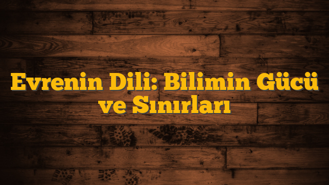 Evrenin Dili: Bilimin Gücü ve Sınırları