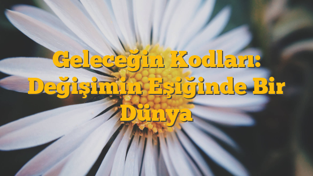 Geleceğin Kodları: Değişimin Eşiğinde Bir Dünya