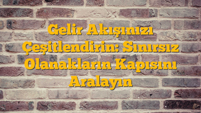 Gelir Akışınızı Çeşitlendirin: Sınırsız Olanakların Kapısını Aralayın
