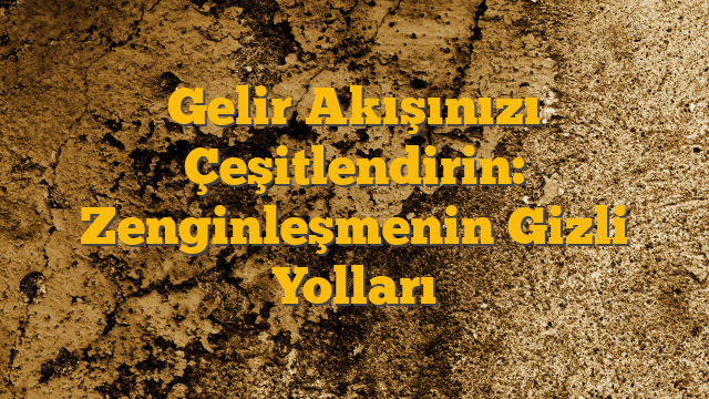 Gelir Akışınızı Çeşitlendirin: Zenginleşmenin Gizli Yolları