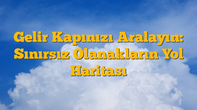 Gelir Kapınızı Aralayın: Sınırsız Olanakların Yol Haritası