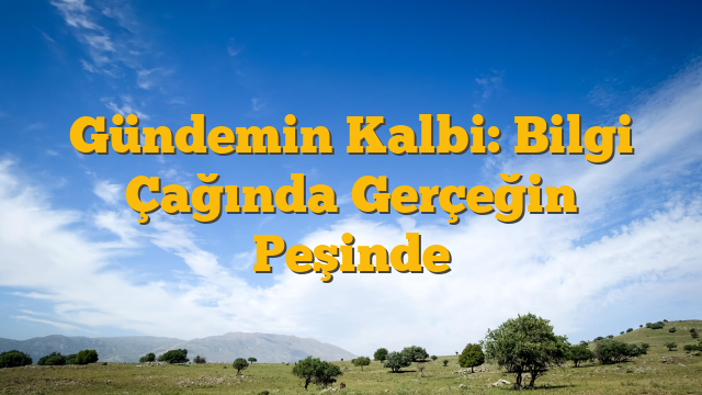 Gündemin Kalbi: Bilgi Çağında Gerçeğin Peşinde