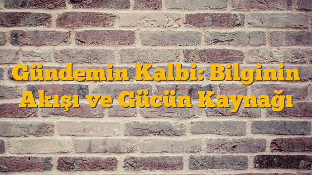 Gündemin Kalbi: Bilginin Akışı ve Gücün Kaynağı