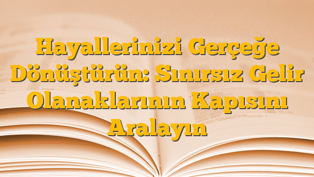 Hayallerinizi Gerçeğe Dönüştürün: Sınırsız Gelir Olanaklarının Kapısını Aralayın
