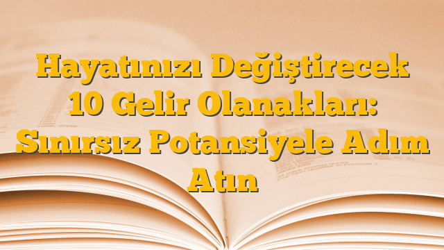 Hayatınızı Değiştirecek 10 Gelir Olanakları: Sınırsız Potansiyele Adım Atın