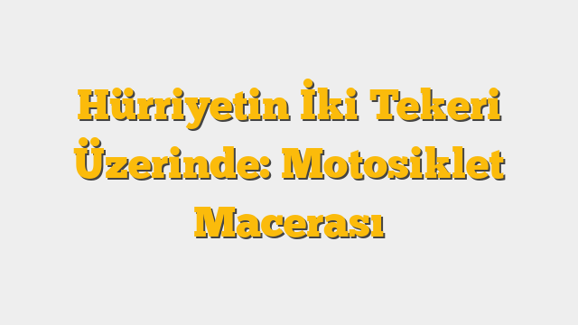 Hürriyetin İki Tekeri Üzerinde: Motosiklet Macerası