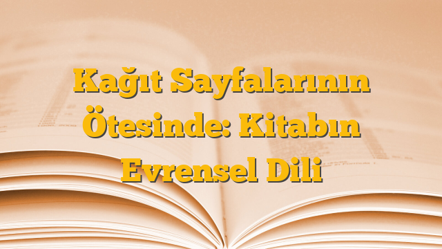 Kağıt Sayfalarının Ötesinde: Kitabın Evrensel Dili