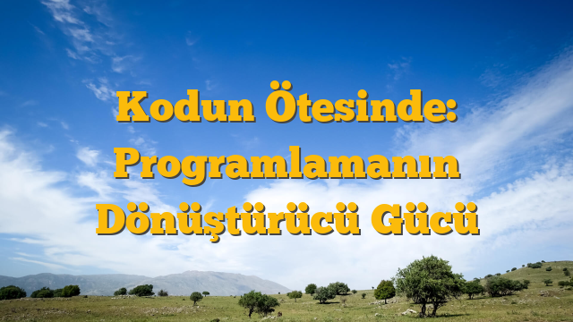 Kodun Ötesinde: Programlamanın Dönüştürücü Gücü