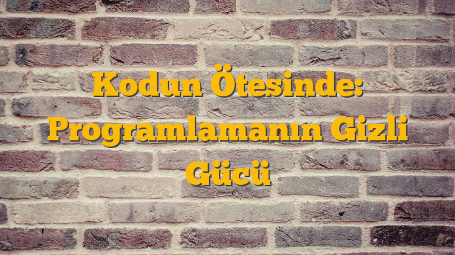 Kodun Ötesinde: Programlamanın Gizli Gücü