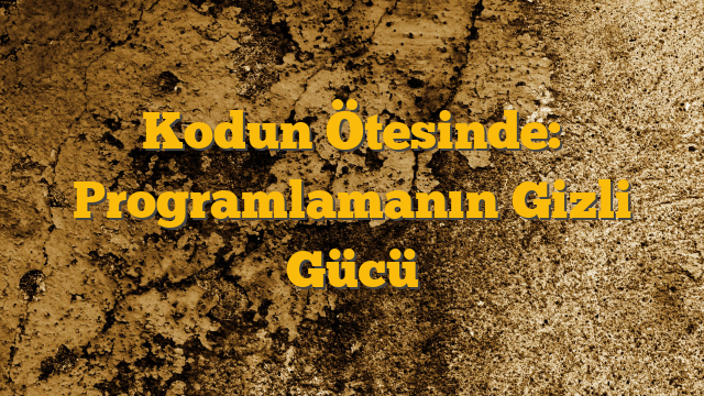 Kodun Ötesinde: Programlamanın Gizli Gücü