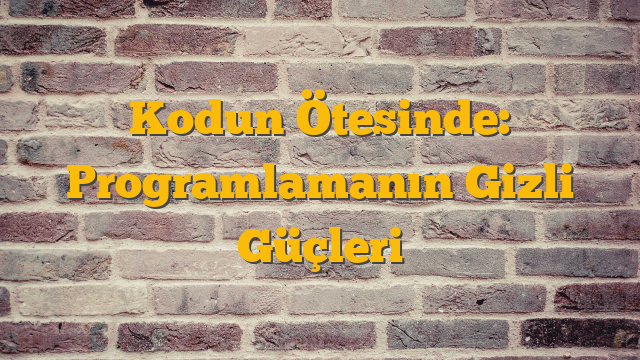 Kodun Ötesinde: Programlamanın Gizli Güçleri