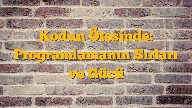 Kodun Ötesinde: Programlamanın Sırları ve Gücü