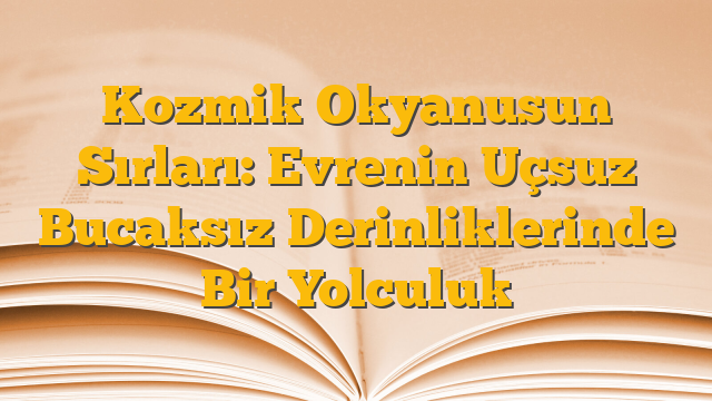 Kozmik Okyanusun Sırları:  Evrenin Uçsuz Bucaksız Derinliklerinde Bir Yolculuk
