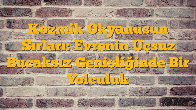 Kozmik Okyanusun Sırları: Evrenin Uçsuz Bucaksız Genişliğinde Bir Yolculuk