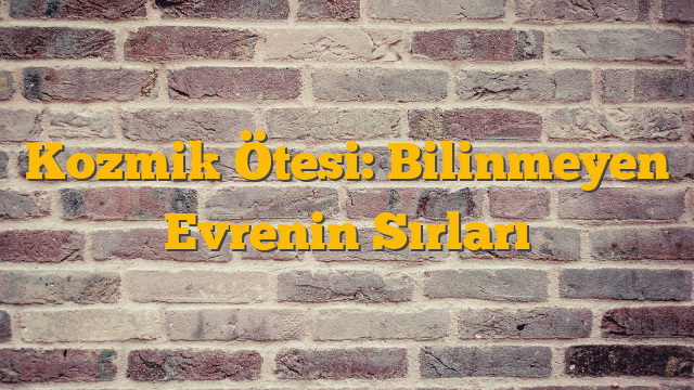Kozmik Ötesi: Bilinmeyen Evrenin Sırları