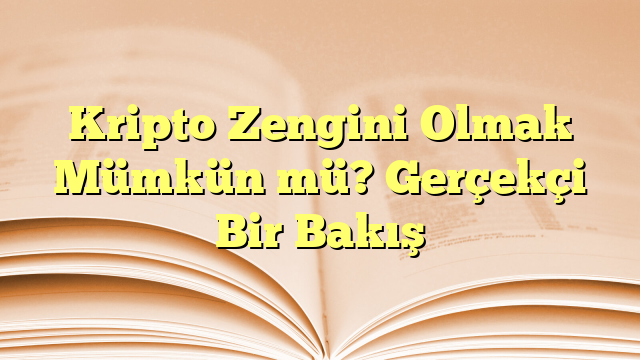 Kripto Zengini Olmak Mümkün mü? Gerçekçi Bir Bakış