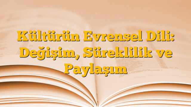 Kültürün Evrensel Dili:  Değişim, Süreklilik ve Paylaşım