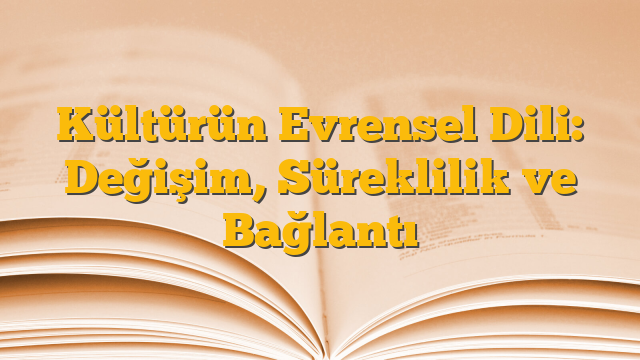 Kültürün Evrensel Dili: Değişim, Süreklilik ve Bağlantı