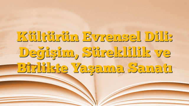 Kültürün Evrensel Dili: Değişim, Süreklilik ve Birlikte Yaşama Sanatı