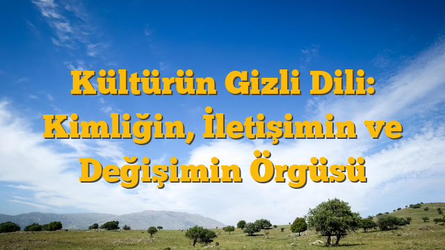 Kültürün Gizli Dili:  Kimliğin, İletişimin ve Değişimin Örgüsü
