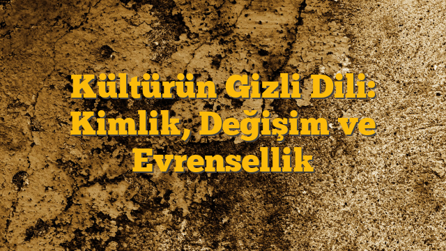Kültürün Gizli Dili: Kimlik, Değişim ve Evrensellik
