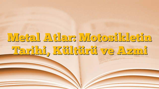 Metal Atlar: Motosikletin Tarihi, Kültürü ve Azmi