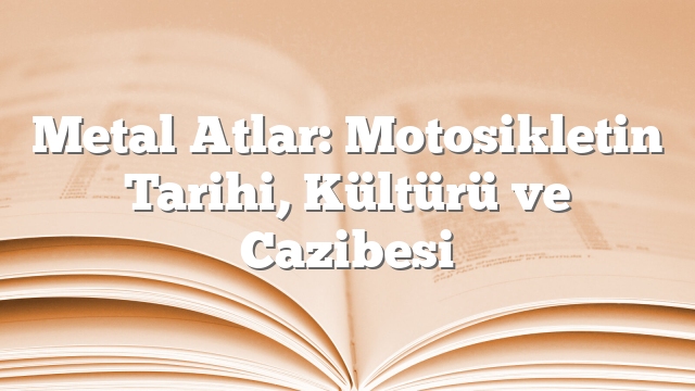 Metal Atlar: Motosikletin Tarihi, Kültürü ve Cazibesi