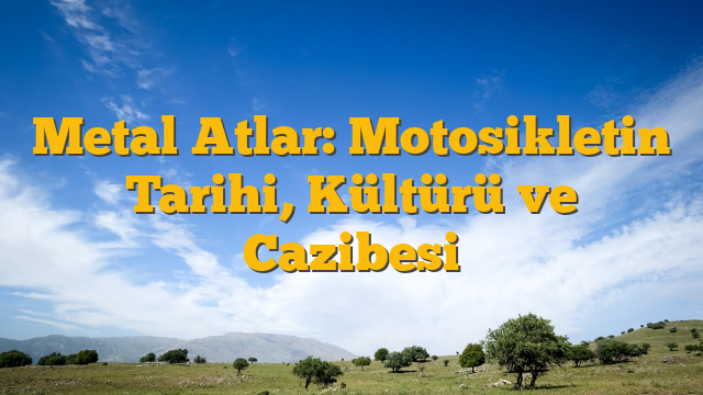 Metal Atlar: Motosikletin Tarihi, Kültürü ve Cazibesi