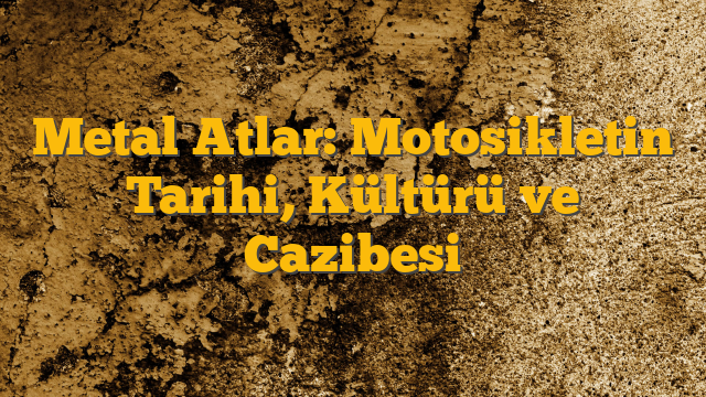 Metal Atlar: Motosikletin Tarihi, Kültürü ve Cazibesi