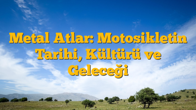 Metal Atlar: Motosikletin Tarihi, Kültürü ve Geleceği