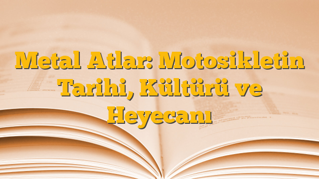 Metal Atlar: Motosikletin Tarihi, Kültürü ve Heyecanı