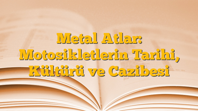 Metal Atlar: Motosikletlerin Tarihi, Kültürü ve Cazibesi
