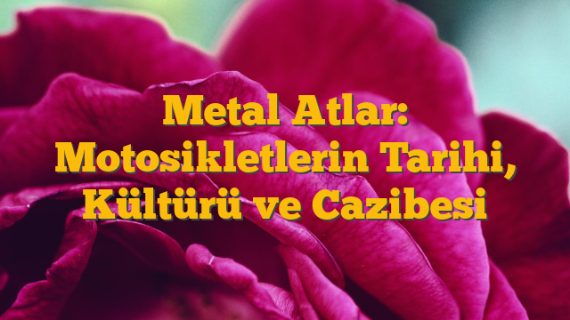Metal Atlar: Motosikletlerin Tarihi, Kültürü ve Cazibesi