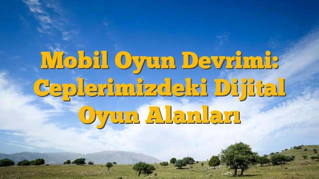 Mobil Oyun Devrimi: Ceplerimizdeki Dijital Oyun Alanları