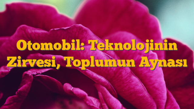 Otomobil: Teknolojinin Zirvesi, Toplumun Aynası